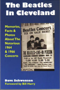 Title: The Beatles In Cleveland: Memories, Facts & Photos About The Notorious 1964 & 1966 Concerts, Author: Dave Schwensen