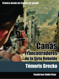 Title: Canás. Francotiradores de la Siria Rebelde, Author: Temoris Grecko