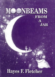 Title: Moonbeams From A Jar, Author: Hayes Fletcher