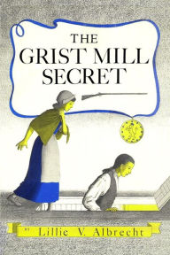 Title: The Grist Mill Secret, Author: Lillie V. Albrecht