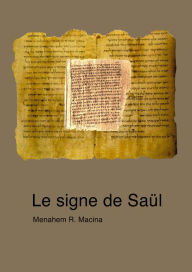 Title: Le signe de Saül - A propos du sévère avertissement de Paul aux chrétiens (Rm 11, 19-22), Author: Menahem R. Macina