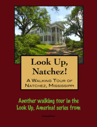 Title: Look Up, Natchez! A Walking Tour of Natchez, Mississippi, Author: Doug Gelbert
