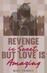Title: Revenge is Sweet, But Love is Amazing, Author: Mary Tribbey