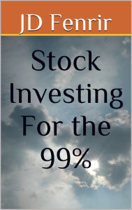 Title: Stock Investing For the 99%, Author: JD Fenrir