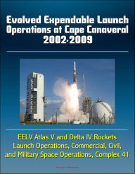 Title: Evolved Expendable Launch Operations at Cape Canaveral 2002-2009: EELV Atlas V and Delta IV Rockets, Launch Operations, Commercial, Civil, and Military Space Operations, Complex 41, Author: Progressive Management