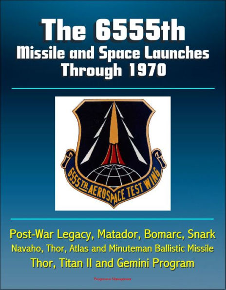 The 6555th Missile and Space Launches Through 1970, Post-War Legacy, Matador, Bomarc, Snark, Navaho, Thor, Atlas and Minuteman Ballistic Missile, Thor, Titan II and Gemini Program