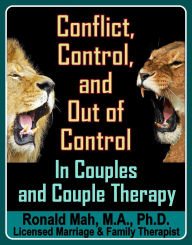 Title: Conflict, Control, and Out of Control in Couples and Couple Therapy, Author: Ronald Mah