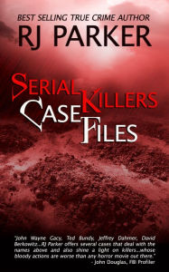 Title: Serial Killers Case Files, Author: RJ Parker