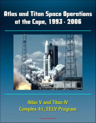 Title: Atlas and Titan Space Operations at the Cape, 1993: 2006 - Atlas V and Titan IV, Complex 41, EELV Program, Author: Progressive Management