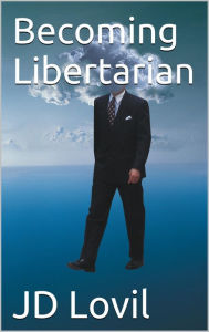 Title: Becoming Libertarian, Author: JD Lovil