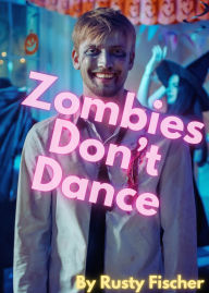 Title: Zombies Don't Dance: A YA Short Story, Author: Rusty Fischer