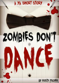 Title: Zombies Don't Dance: A YA Short Story, Author: Rusty Fischer