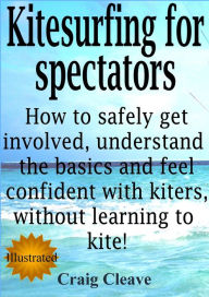 Title: Kitesurfing for spectators, Author: Craig Cleave