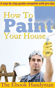 Title: How To Paint Your House, Author: The Ebook Handyman