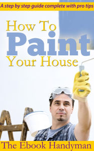 Title: How To Paint Your House, Author: The Ebook Handyman