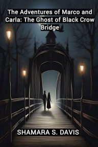 Title: The Adventures of Marco and Carla: The Ghost of Black Crow Bridge, Author: Shamara S. Davis