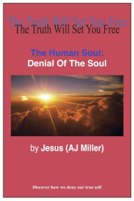 Title: The Human Soul: Denial of the Soul, Author: Jesus (AJ Miller)