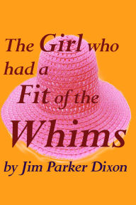 Title: The Girl Who Had a Fit of the Whims, Author: Jim Parker Dixon