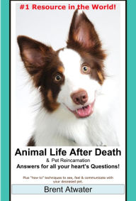 Title: Animal Life after Death & Animal Reincarnation- Everything You Always wanted to Know! After-Death Do Animals Go to Heaven?, Author: Brent Atwater