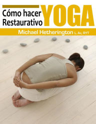 Title: Cómo hacer Yoga Restaurativa, Author: Michael Hetherington