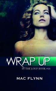Title: Wrap Up (In the Loup: Book #16), Author: Mac Flynn