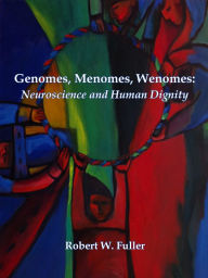 Title: Genomes, Menomes, Wenomes: Neuroscience and Human Dignity, Author: Robert W. Fuller