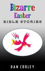 Bizarre Easter Bible Stories (Bizarre Holiday Bible Stories, #1)