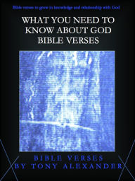 Title: What You Need to Know About God Bible Verses, Author: Tony Alexander