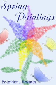 Title: Spring Paintings, Author: Jennifer L. Rowlands