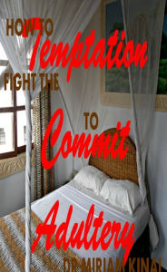 Title: How to Fight the Temptation to Commit Adultery, Author: Miriam Kinai