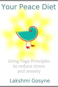 Title: Your Peace Diet: Using Yoga Principles to reduce stress and anxiety, Author: Lakshmi Gosyne