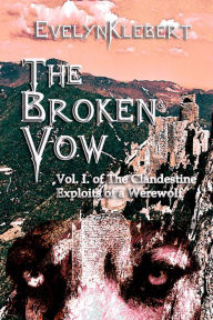 Title: The Broken Vow: Vol. I of The Clandestine Exploits of a Werewolf, Author: Evelyn Klebert