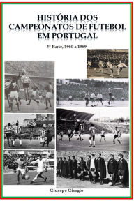 Title: História dos Campeonatos de Futebol em Portugal, 1960 a 1969, Author: Giusepe Giorgio