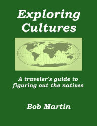 Title: Exploring Cultures: A Traveler's Guide to Figuring Out the Natives, Author: Bob Martin
