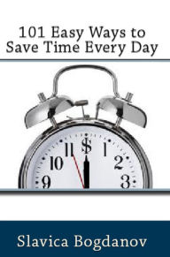 Title: 101 Easy Ways to Save Time Every Day, Author: Slavica Bogdanov