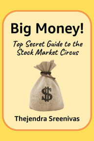 Title: Big Money!: Top Secret Guide to the Stock Market Circus, Author: Thejendra Sreenivas