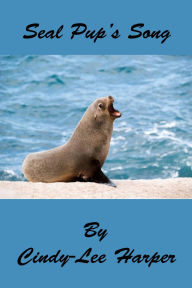 Title: Seal Pup's Song, Author: Cindy-Lee Harper
