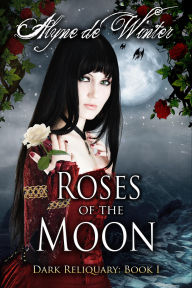 Title: Roses of the Moon: Book One: Dark Reliquary, Author: Alyne de Winter