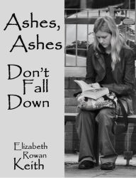 Title: Ashes, Ashes, Don't Fall Down, Author: Elizabeth Rowan Keith