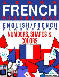 Title: Learn French Vocabulary: English/French Flashcards - Numbers, Shapes and Colors, Author: Flashcard Ebooks