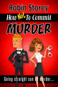 Title: How Not To Commit Murder, Author: Robin Storey