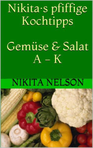 Title: Nikita·s pfiffige Kochtipps: Gemüse und Salat - A - K, Author: Nikita Nelson
