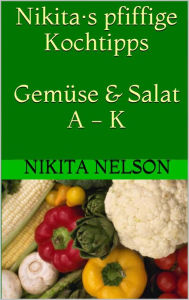 Title: Nikita·s pfiffige Kochtipps - Gemüse und Salat - A - K, Author: Nikita Nelson