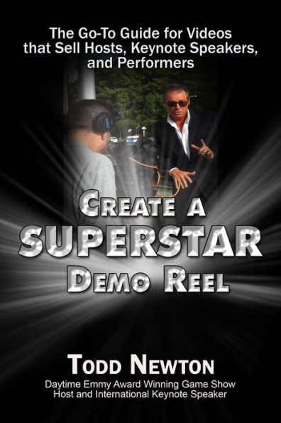 Create A Superstar Demo Reel: The Go-To Guide for Videos that Sell Hosts, Keynote Speakers, and Performers