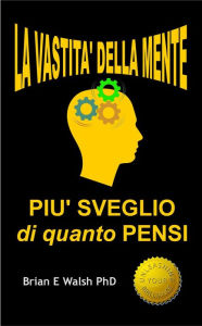 Title: La Vastita' Della Mente: Piu' Sveglio Di Quanto Pensi, Author: Brian E Walsh PhD