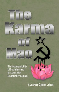 Title: The Karma of Mao: The Incompatibility of Socialism and Marxism with Buddhist Principles, Author: Susanna Godoy Lohse