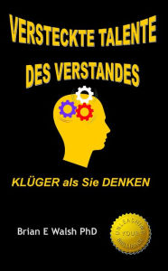 Title: Versteckte Talente Des Verstandes: Klüger Als Sie Denken, Author: Brian E Walsh PhD