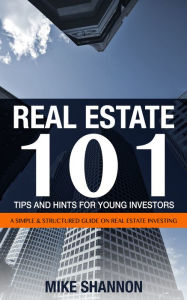 Title: Real Estate 101 Tips and Hints for Young Investors: A Simple & Structured Guide on Real Estate Investing, Author: Mike Shannon