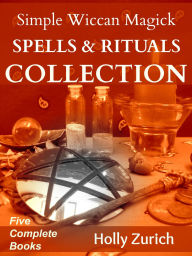 Title: Simple Wiccan Magick Spells & Rituals Collection, Author: Holly Zurich