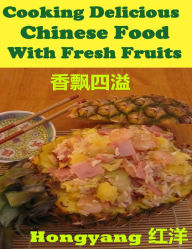 Title: Cooking Delicious Chinese Food with Fresh Fruits: Recipes with Photos, Author: Hongyang